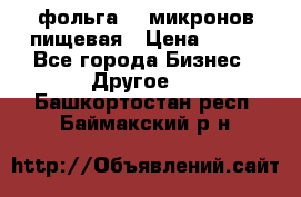 фольга 40 микронов пищевая › Цена ­ 240 - Все города Бизнес » Другое   . Башкортостан респ.,Баймакский р-н